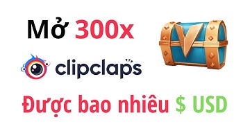 Mở 300 rương trong Clipclaps kiếm bao nhiều USD | Clipclaps có dễ kiếm tiền không ??