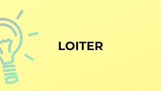 What is the meaning of the word LOITER