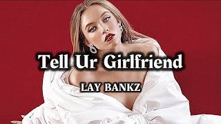 Lay Bankz - Tell Ur Girlfriend (Lyrics), I don't wanna live a lie lie lie