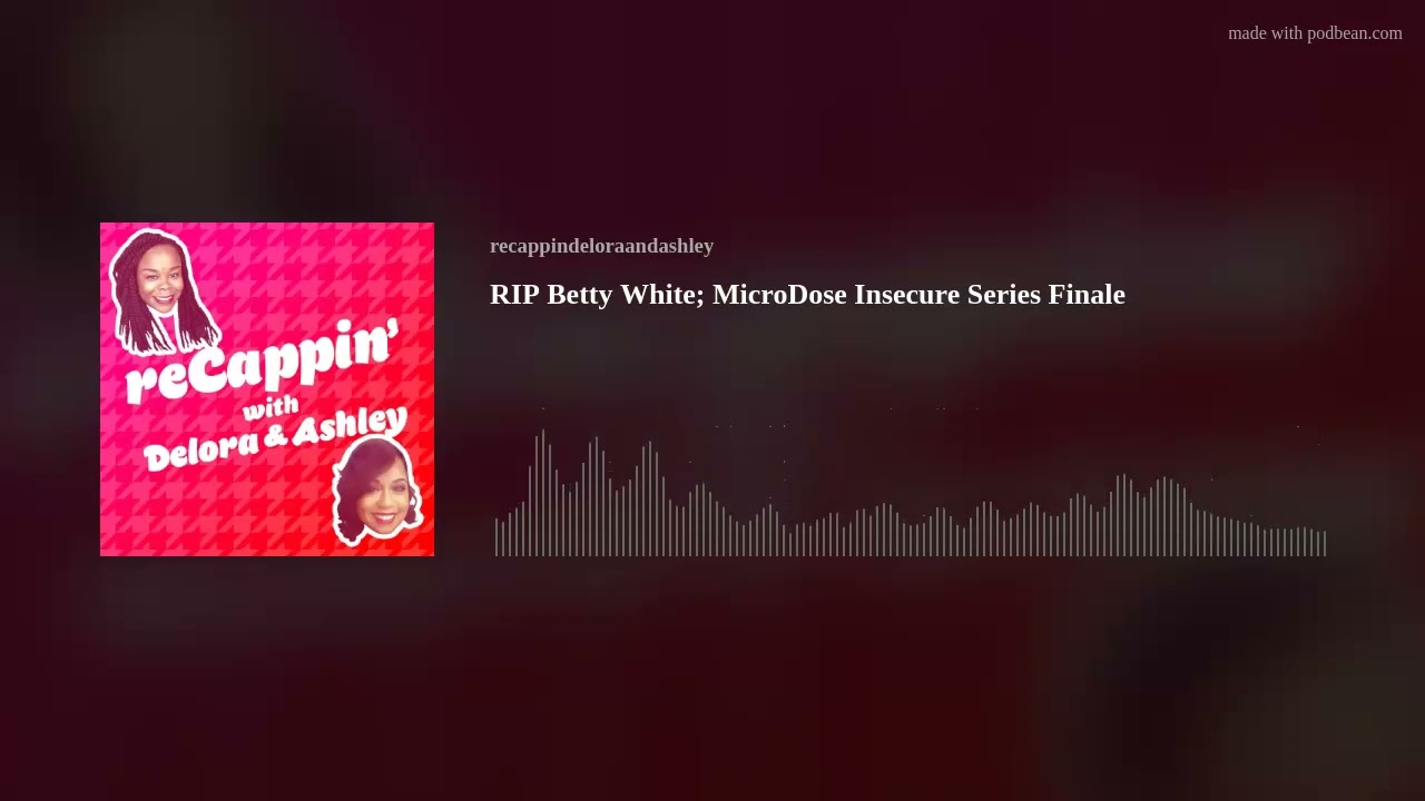 RIP Betty White; MicroDose Insecure Series Finale