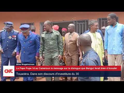Le Pape Pope 14 au Cameroun le message sur le dialogue que Bangui ferait bien d’écouter
