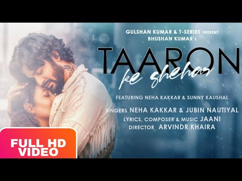 Taaron Ke Shehar - Full Video Song | Neha Kakkar, Sunny Kaushal | Jubin Nautiyal | Jaani | Arvindr K