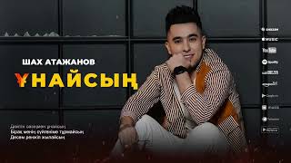 Ұнайсың. Унайсын. Шах Атажанов