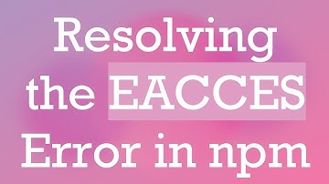Resolving the EACCES Error in npm