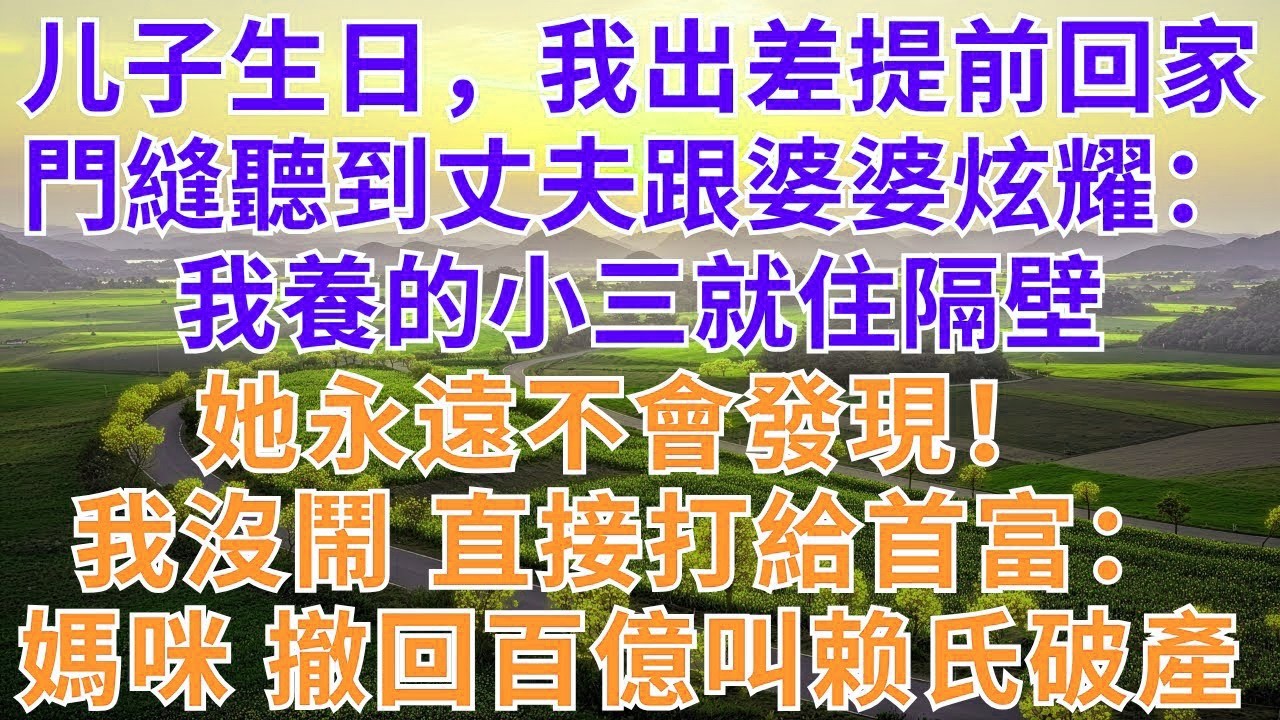 儿子生日，我出差提前回家，門縫聽到丈夫跟婆婆炫耀：我養的小三就住隔壁，她永遠不會發現！我沒鬧 直接打給首富
