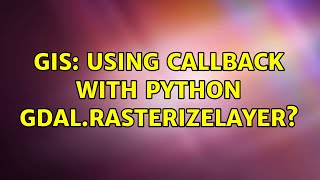 GIS: Using callback with python gdal.RasterizeLayer? (3 Solutions!!)