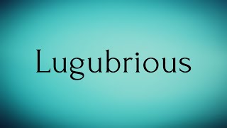 Lugubrious | Lugubrious Meaning | Pronunciation of Lugubrious | Lugubrious – English Word of the Day
