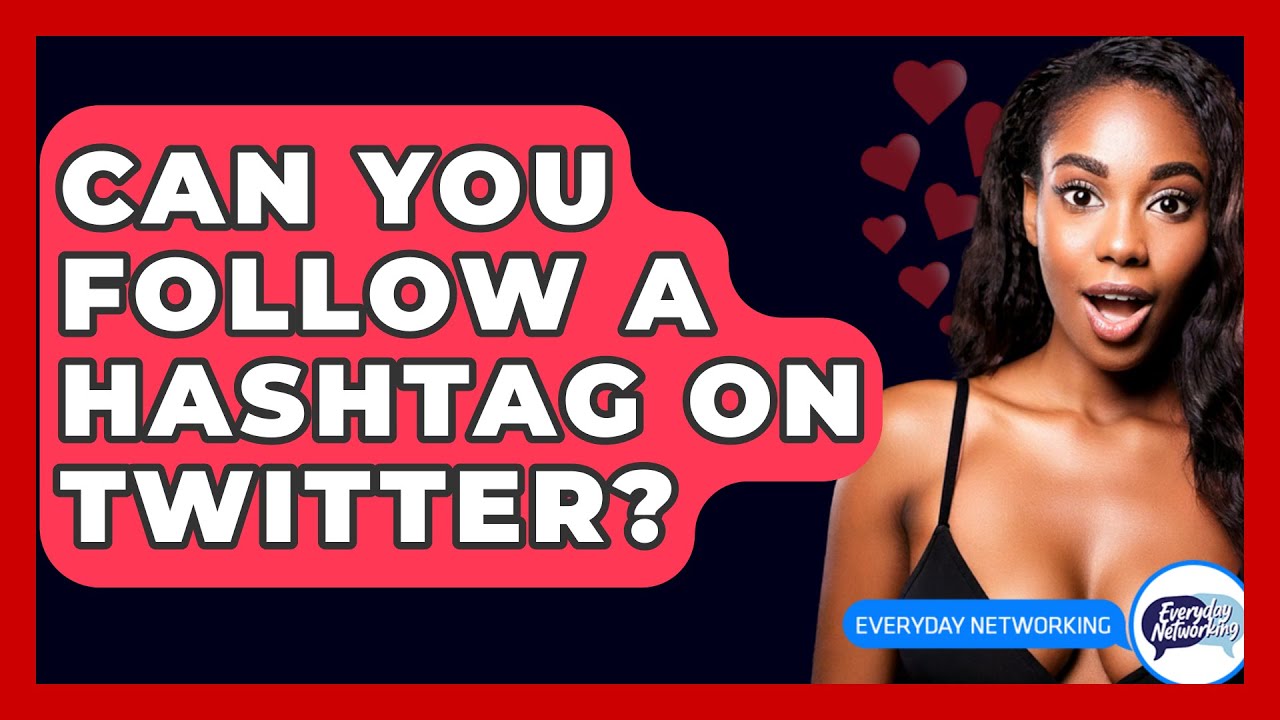 Can You Follow A Hashtag On Twitter? - Everyday-Networking