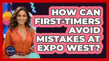 How Can First-timers Avoid Mistakes At Expo West? - Conventions Network