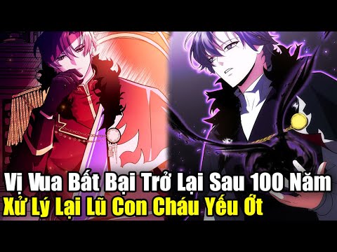 #2023 Full Phần 1 | Vị Vua Bất Bại Trở Lại Sau 100 Năm Xử Lý Lũ Con Cháu Yếu Ớt | Review Truyện