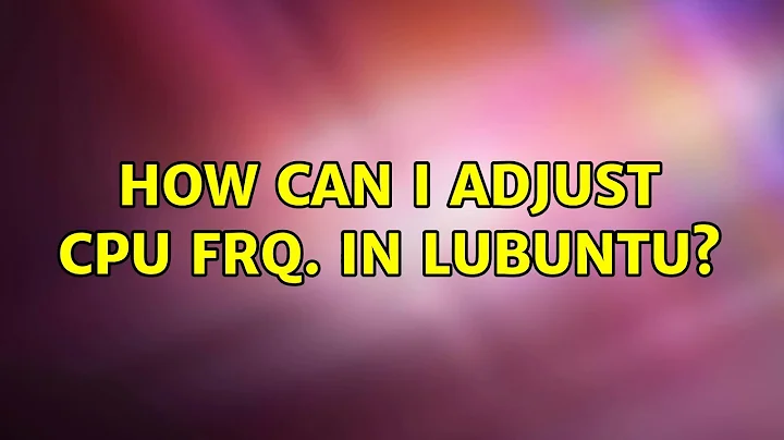 Ubuntu: How can i adjust CPU frq. in Lubuntu?