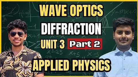 Diffraction | Wave Optics Unit 3 Part 2 | Complete Explanation | B.Tech Physics