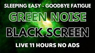 Green Noise Sound For Sleeping Easy - Black Screen In 11 Hours To Goodbye Fatigue | Happy Night