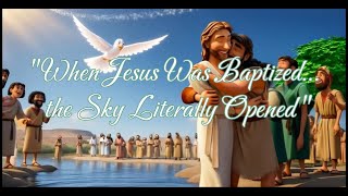 When Jesus Was Baptized The Sky Literally Opened