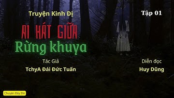TRUYỆN KINH DỊ - AI HÁT GIỮA RỪNG KHUYA - TchyA ĐÁI ĐỨC TUẤN - TẬP 01 -  CHUYỆN ĐÂY ĐÓ