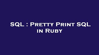 SQL : Pretty Print SQL in Ruby Profile