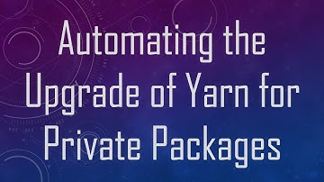 Automating the Upgrade of Yarn for Private Packages