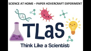 TLaS 'Think Like a Scientist' SCIENCE AT HOME. PAPER HOVERCRAFT EXPERIMENT