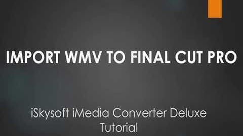iSkysoft iMedia Converter Deluxe- Convert, Import and Export WMV Files to/from Final Cut Pro