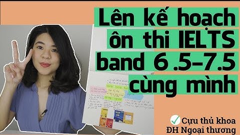 Lên kế hoạch ôn thi IELTS band 6.5-7.5 cùng mình | Tâm sự của cựu thủ khoa ĐH Ngoại Thương 2021-2022