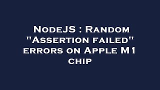 NodeJS : Random "Assertion failed" errors on Apple M1 chip