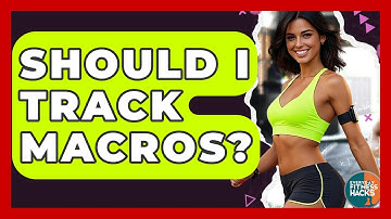 Should I Track Macros? - Everyday Fitness Hacks