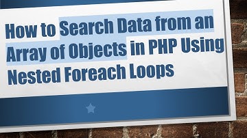 How to Search Data from an Array of Objects in PHP Using Nested Foreach Loops