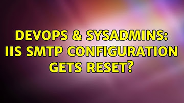 DevOps & SysAdmins: IIS SMTP configuration gets reset? (2 Solutions!!)