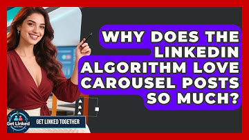 Why Does The LinkedIn Algorithm Love Carousel Posts So Much? - Get Linked Together