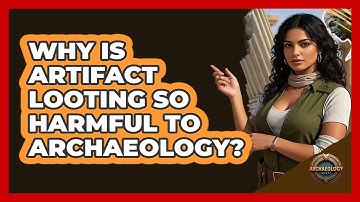 Why Is Artifact Looting So Harmful To Archaeology? - Archaeology Quest