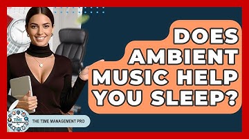 Does Ambient Music Help You Sleep? - The Time Management Pro