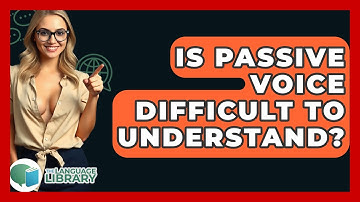 Is Passive Voice Difficult To Understand? - The Language Library