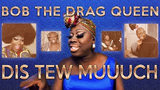 Bob the Drag Queen + "Dis tew muuuch!"