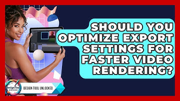 Should You Optimize Export Settings For Faster Video Rendering? - Design Tool Unlocked