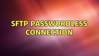 SFTP Passwordless connection (2 Solutions!!)