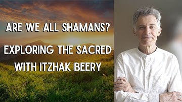 Are We All Shamans? Shamanic Healing & Exploring the Sacred | Itzhak Beery