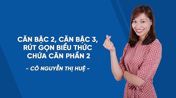Căn bậc 2, căn bậc 3, Rút gọn biểu thức chứa căn phần 2 - Toán 9 - Cô Nguyễn Thị Huệ - HOCMAI