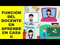 Soy Docente: FUNCIÓN DEL DOCENTE EN APRENDE EN CASA 2