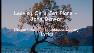 Leaving On a Jet Plane - John Denver (Superlaks ft. Fransisca Cover) Lyrics