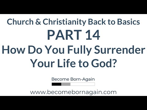 Church Basics Part 14 - How Do You Fully Surrender Your Life to God?