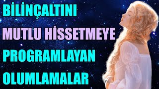 Bi̇li̇nçaltini Mutlu Hi̇ssetmeye Programlayan Olumlamalar