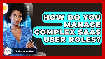 How Do You Manage Complex SaaS User Roles? - The SaaS Pros Breakdown