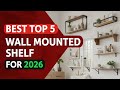 Best Top 5 Wall Mounted Shelf For 2026 | Top 5 Must-Have Home Organizers