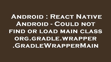 Android : React Native Android - Could not find or load main class org.gradle.wrapper.GradleWrapperM