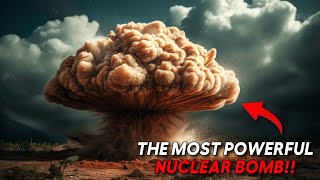 The Most Powerful Nuclear Bomb Ever Detonated: 1570X More Powerful Than Hiroshima!