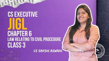 CS Executive | JIGL | Civil Procedure | Chapter 6 | Class 3 | By Adv. Sakshi Aswani