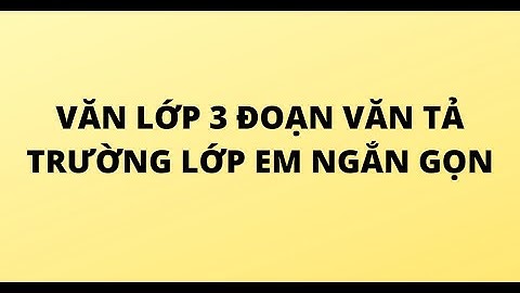 Văn lớp 3 tả về lớp học của em năm 2024