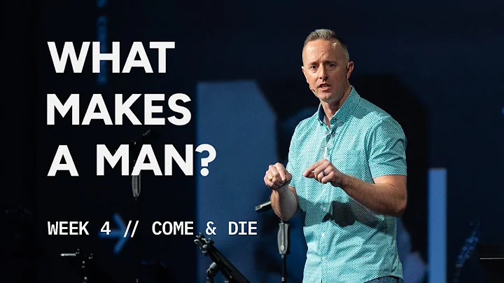 Come & Die – What Makes a Man? – Week 4 – Sermon – Josh Patterson – 5/18/25