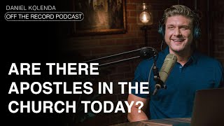Are There Apostles In The Church Today? Daniel Kolenda Off The Record