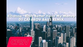 Rihanna - Bitch Better Have My Money ( DJ CAFAROV BASS REMIX )